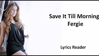 Fergie - Save It Till Morning (Lyrics)
