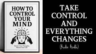 Take control and everything changes: How to control your mind.
