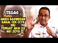 TEGAS ~ ANIES BASWEDAN AKAN BUKA CCTV DI DKI, SOAL AKSI 22 MEI 2019