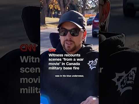 Witness recounts scenes 'from a war movie’ in Canada military base fire