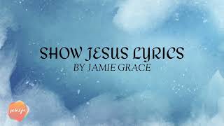 Show Jesus Lyrics by Jamie Grace