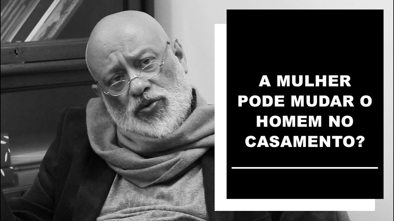 A mulher pode mudar o homem no casamento? - Luiz Felipe Pondé