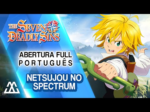 NANATSU NO TAIZAI Abertura Completa em Português - Netsujou no Spectrum (PT-BR)