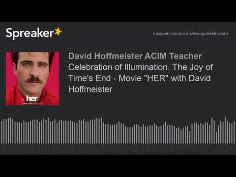 Celebration of Illumination, The Joy of Time's End - Movie "HER" with David Hoffmeister