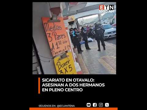 🟠Sicariato en Otavalo: asesinan a dos hermanos en pleno centro