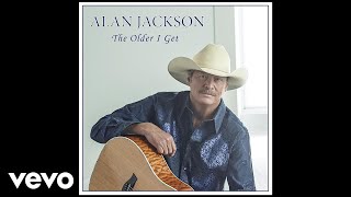 Alan Jackson - The Older I Get (Audio)