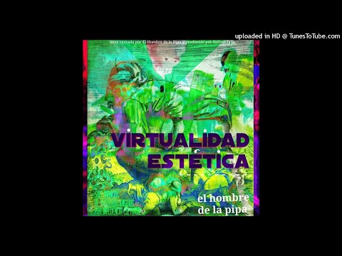 El Hombre de la Pipa - Virtualidad Estética (Prod. XuXaTuYaYa)