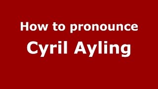 How to pronounce Cyril Ayling