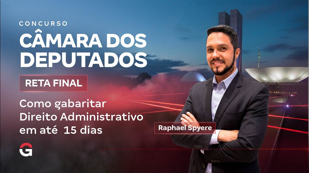Concurso Câmara dos Deputados | Reta Final: Como Gabaritar Direito Administrativo em 15 Dias