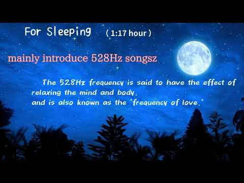 For Sleeping　（ long     1 h 17m )         mainly introduce 528Hz songs.