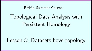EMAp Summer Course - TDA w PH - Lesson #8 Datasets have topology + Tutorial