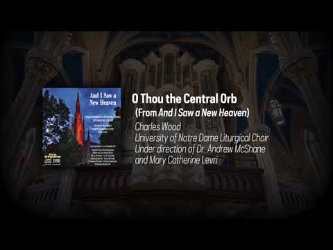 Notre Dame Liturgical Choir: Wood - O Thou the Central Orb [AUDIO]