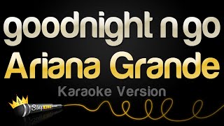 Ariana Grande - goodnight n go (Karaoke Version)