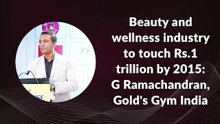 Beauty and wellness industry to touch Rs.1 trillion by 2015: G Ramachandran, Director-Promoter, Gold Gym India at Franchise India 2014 image