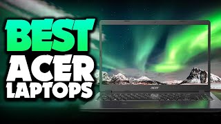 Best ACER Laptops in 2021 [Buying Guide By Experts]
