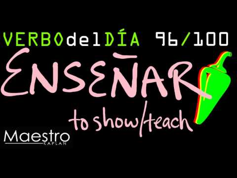 Verb of the day     ENSEÑAR  – TO TEACH/SHOW    96/100
