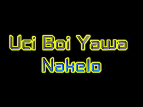 Uci Boi Yawa - Nakelo