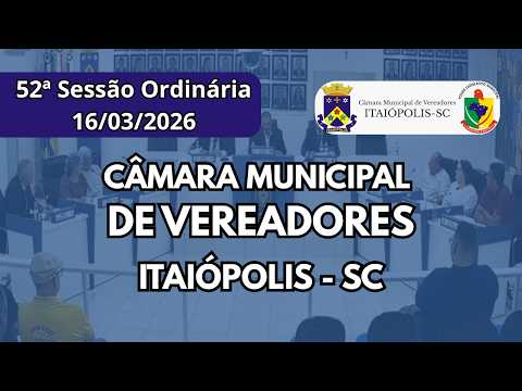 52ª Sessão Ordinária da 20ª Legislatura da Câmara de Vereadores de Itaiópolis/SC - 16/03/26