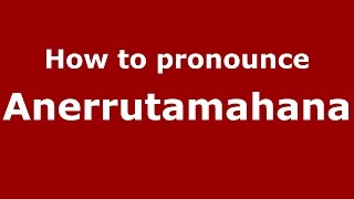 How to pronounce Anerrutamahana