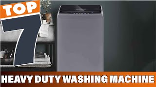Top 7 Heavy Duty Washing Machines for Tough Laundry Tasks