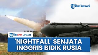 Rudal Setan Inggris Dikeluarkan, Senjata Baru Nightfall yang Dirancang Bisa Capai Sektor Vital Rusia