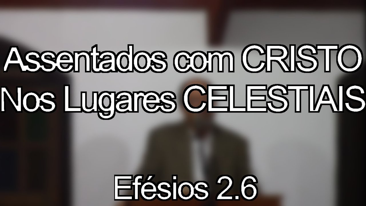 Assentado com Cristo nos Lugares Celestiais — Efésios 2.6