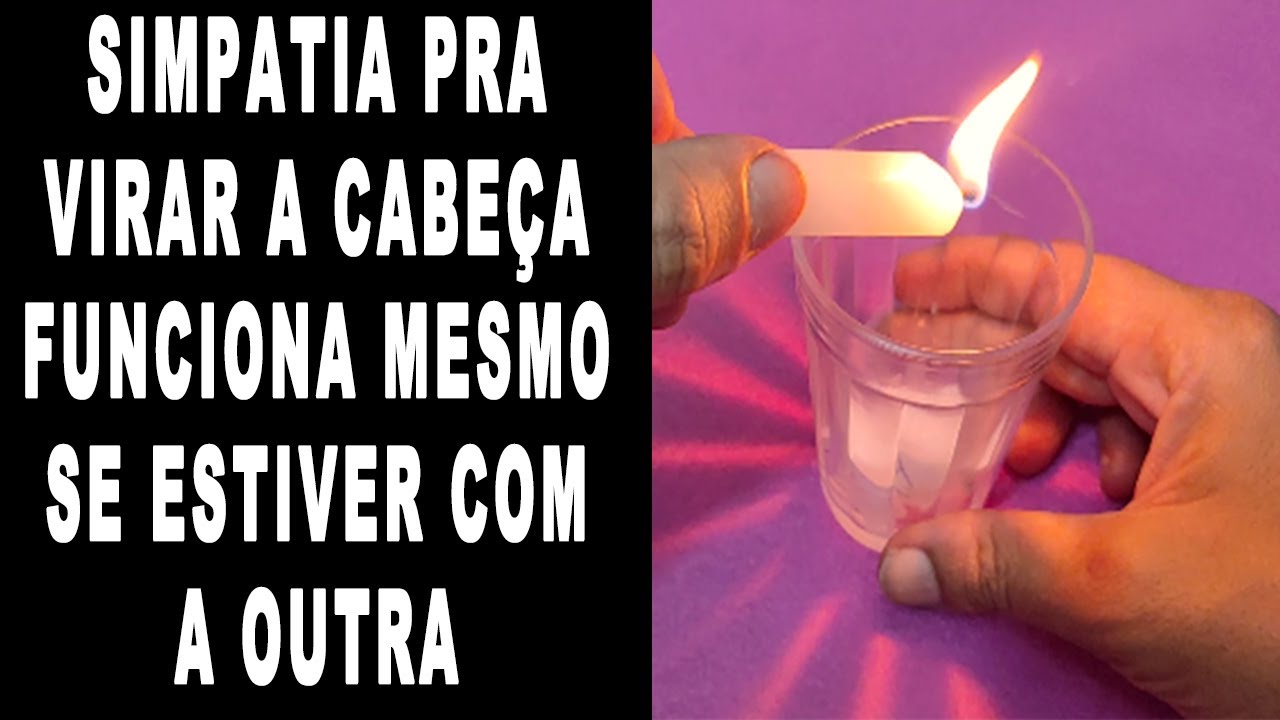 Simpatia VIRA A CABEÇA! Traga ele mesmo se estiver com a outra. MUITO FORTE