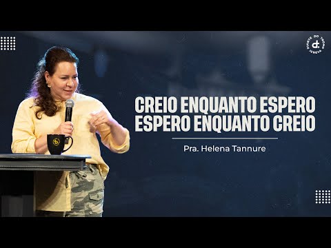 Creio enquanto espero. Espero enquanto creio I Pra. Helena Tannure I Igreja Diante do Trono