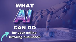 What AI Can and Can't Do for Your Online Tutoring Business?