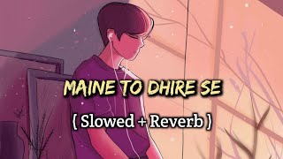 Maine To Dhire Se (Slowed + Reverb)  Arijit Singh 