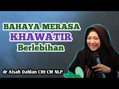 Bahaya Khawatir & Cemas Berlebihan ° Cara Menghilangkan Rasa Khawatir Berlebihan - dr Aisah Dahlan