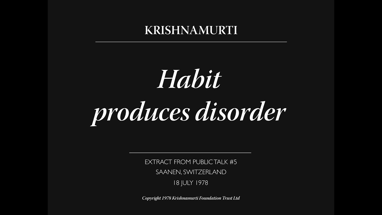 Habit produces disorder | J. Krishnamurti