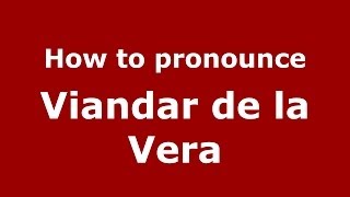 How to pronounce Viandar De La Vera