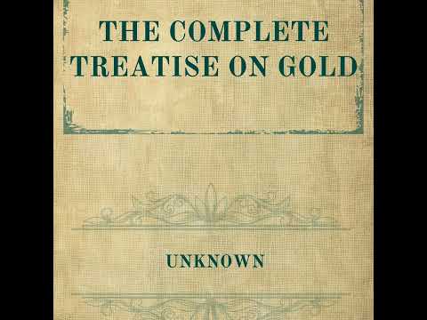 The Complete Treatise on Gold: Alchemical Medicine, Mystical Metals, and the Eternal Quest for th...