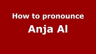 How to pronounce Anja Al