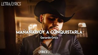 Mañana Voy A Conquistarla - Gerardo Ortiz (LETRA)