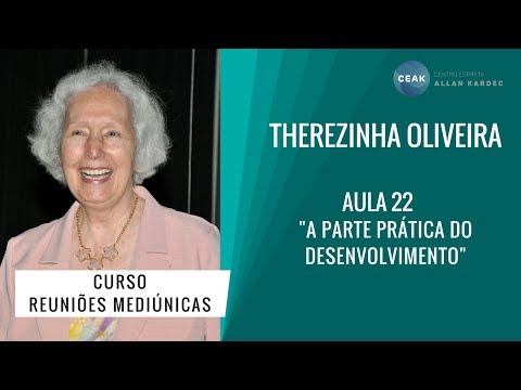 THEREZINHA OLIVEIRA - REUNIÕES MEDIÚNICAS - AULA 22 - "A PARTE PRÁTICA DO DESENVOLVIMENTO"