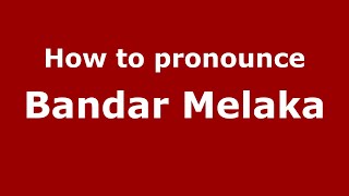 How to pronounce Bandar Melaka