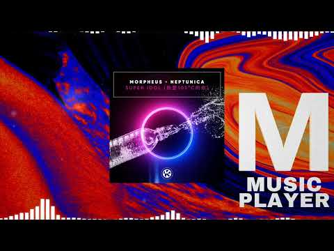 Morpheus x Neptunica - Super Idol (热爱105°C的你)