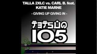 Talla 2XLC vs Carl B feat Katie Marne - Giving Up Giving In (Talla 2XLC & Ace Da Brain mix)