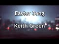 Easter Song - Keith Green (Lyrics)
