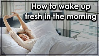 How to wake up fresh in the morning