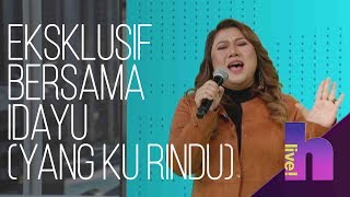 Download lagu h Live! eksklusif bersama Idayu (Yang Ku Rindu) mp3