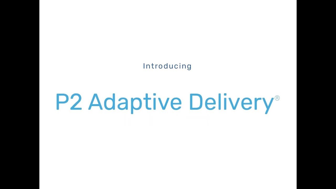 Introducing P2 Adaptive Delivery®