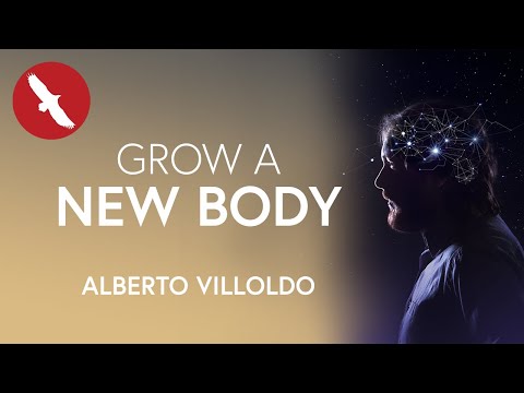 Grow a NEW BODY - Alberto Villoldo