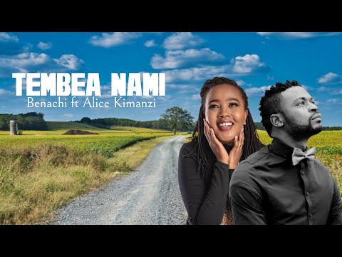 BENACHI FT ALICE KIMANZI ~ TEMBEA NAMI LYRICS