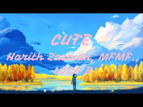 Harith Zazman, MFMF., LOCA B - Cute (Stop Lah Being So Cute) [Lyrics Video]