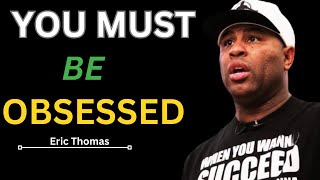 YOU MUST BE OBSESSED - Best Motivational Speech Video (Featuring Eric Thomas)