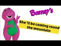 She Ll Be Coming Round The Mountain Audio Barney The Dinosaur
