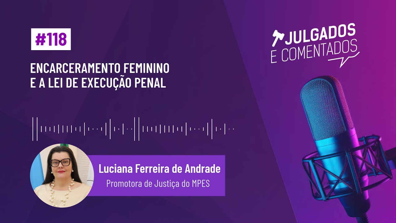 [Julgados e Comentados] #118 - Encarceramento feminino e a Lei de Execução Penal